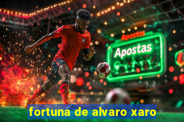 fortuna de alvaro xaro