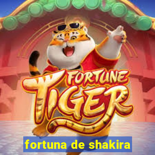 fortuna de shakira