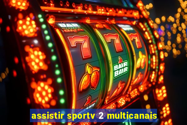 assistir sportv 2 multicanais