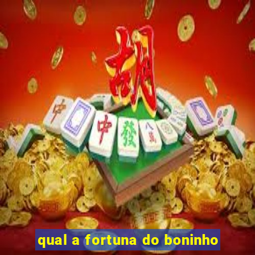 qual a fortuna do boninho