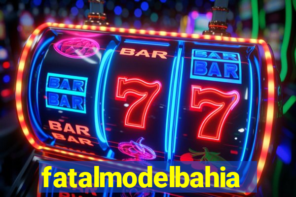 fatalmodelbahia