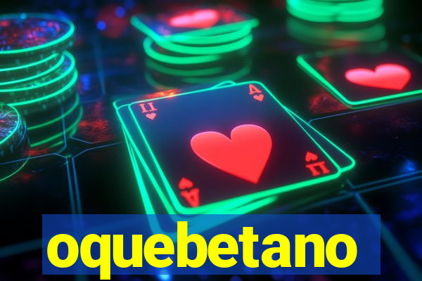 oquebetano